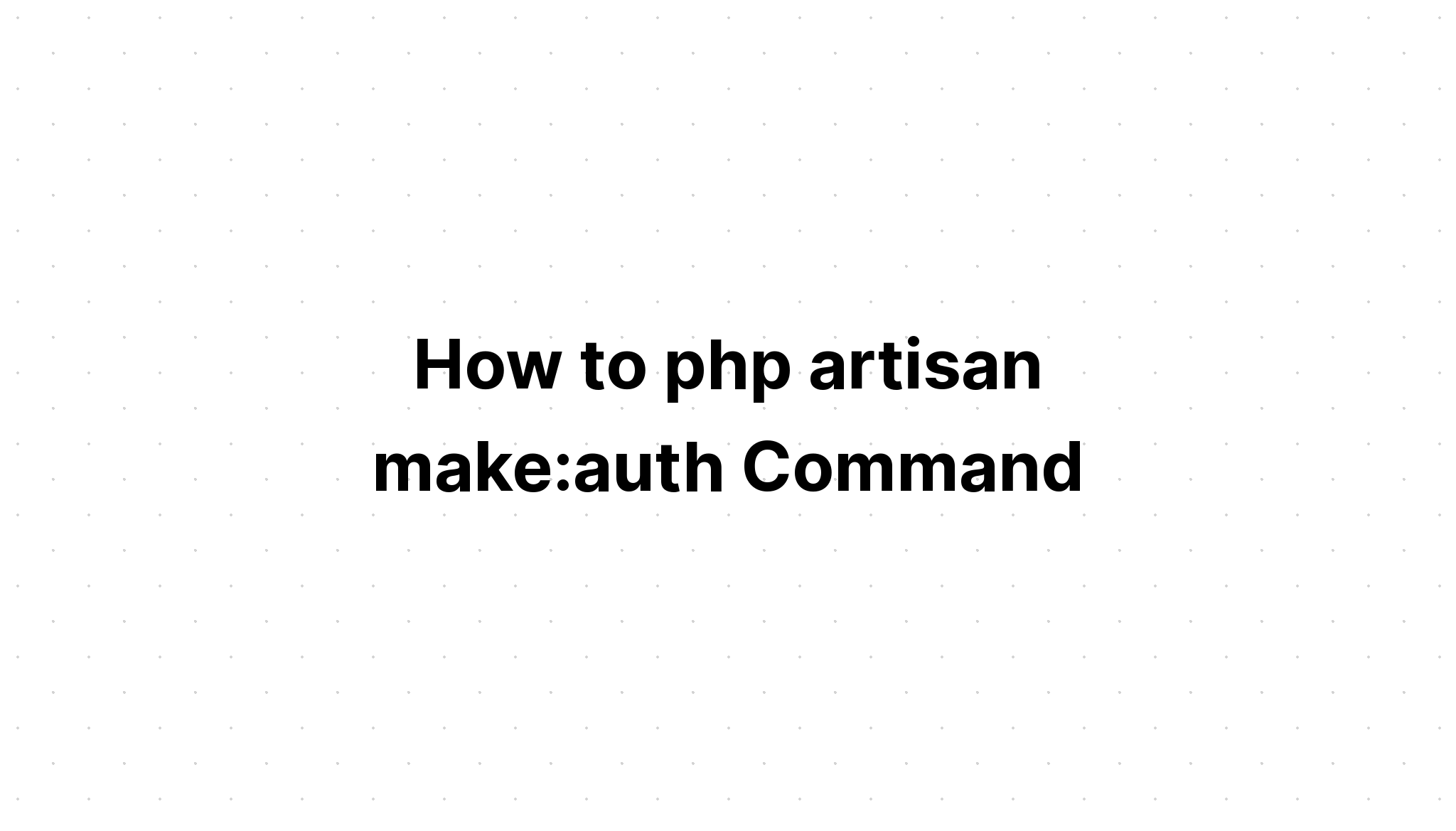Làm thế nào để php artisan thực hiện. auth Lệnh 